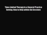 Read Time-Limited Therapy in a General Practice Setting: How to Help within Six Sessions Ebook