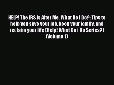 [Download PDF] HELP! The IRS Is After Me. What Do I Do?: Tips to help you save your job keep