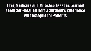 Read Love Medicine and Miracles: Lessons Learned about Self-Healing from a Surgeon's Experience