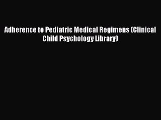 Read Adherence to Pediatric Medical Regimens (Clinical Child Psychology Library) Ebook Free