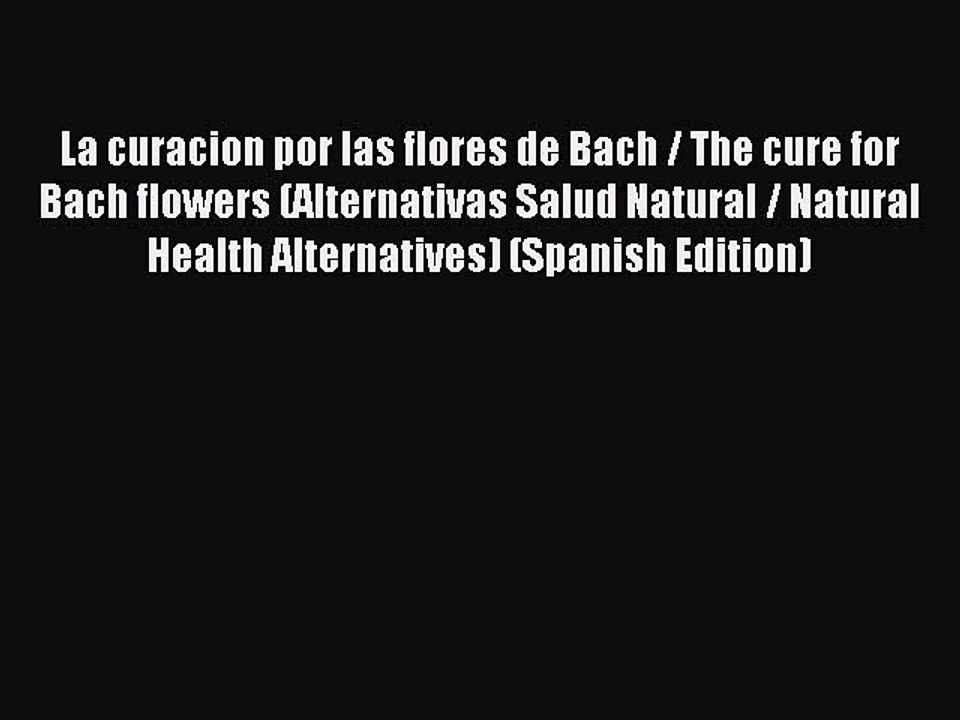 Read La curacion por las flores de Bach / The cure for Bach flowers (Alternativas Salud Natural
