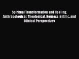 Read Spiritual Transformation and Healing: Anthropological Theological Neuroscientific and