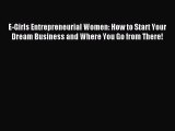 [Download PDF] E-Girls Entrepreneurial Women: How to Start Your Dream Business and Where You