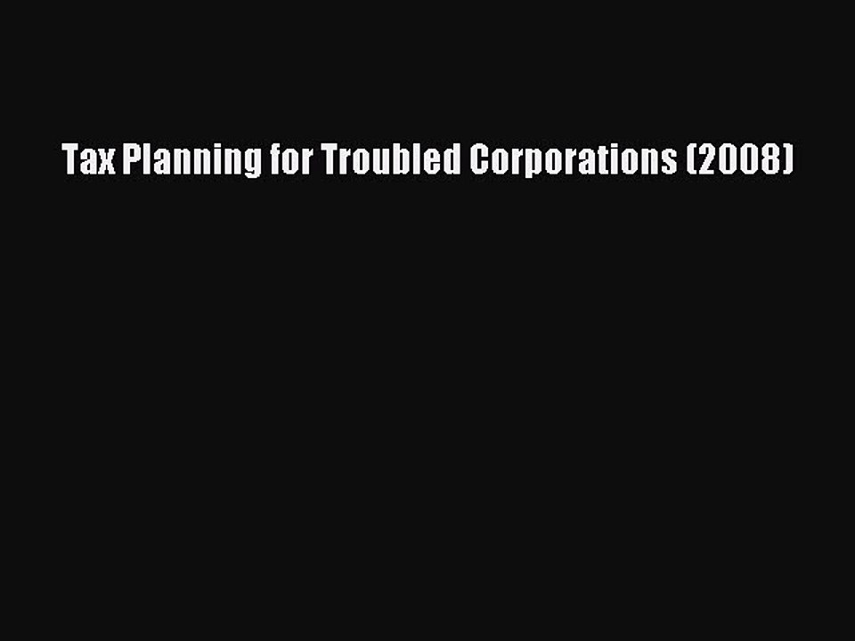 [Download PDF] Tax Planning for Troubled Corporations (2008) Read Online