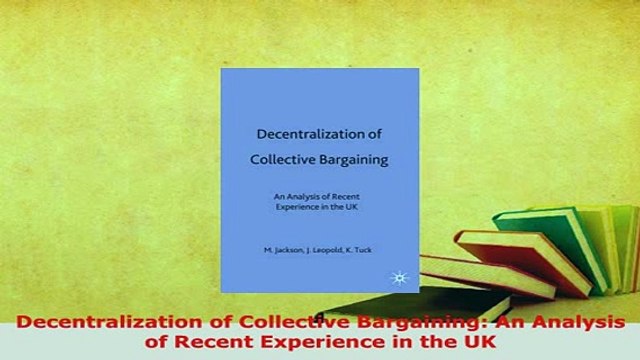 PDF Decentralization of Collective Bargaining An Analysis of Recent Experience in the UK Free Books