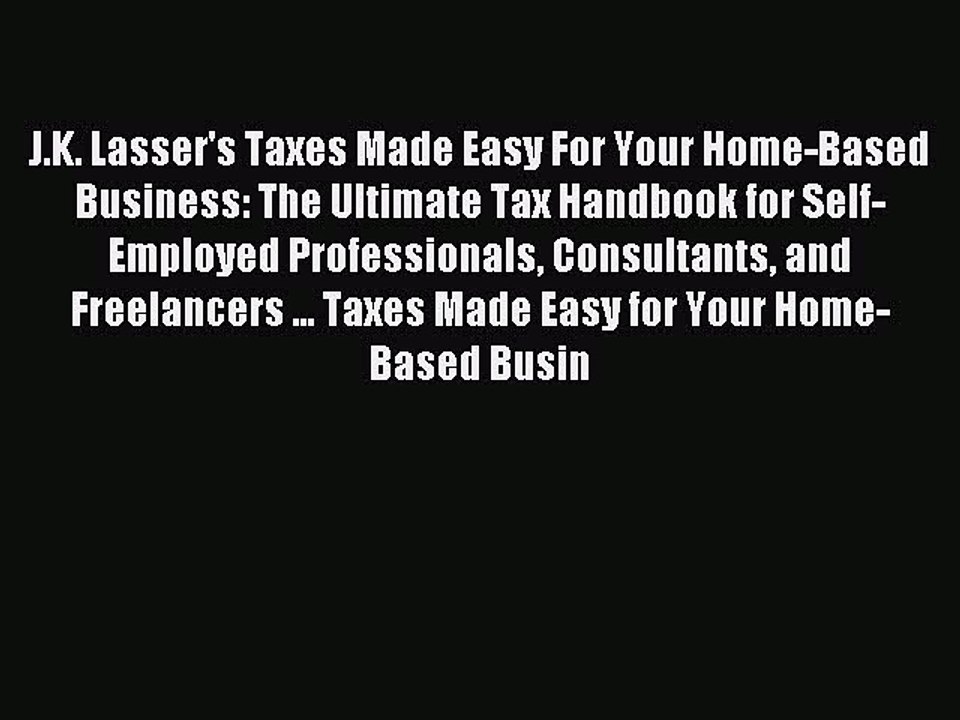 [Download PDF] J.K. Lasser's Taxes Made Easy For Your Home-Based Business: The Ultimate Tax
