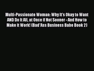 [Download PDF] Multi-Passionate Woman: Why It's Okay to Want AND Do It All at Once if Not Sooner