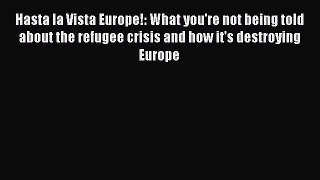 Read Hasta la Vista Europe!: What you're not being told about the refugee crisis and how it's