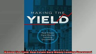 Free PDF Downlaod  Making The Yield Real Estate Hard Money Lending Uncovered  BOOK ONLINE