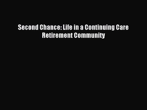 [Download PDF] Second Chance: Life in a Continuing Care Retirement Community Read Free