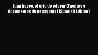 Ebook Juan bosco el arte de educar (Fuentes y documentos de pegagogía) (Spanish Edition) Read