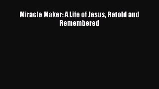 Ebook Miracle Maker: A Life of Jesus Retold and Remembered Download Online