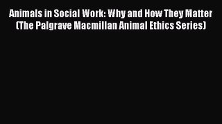 [Read book] Animals in Social Work: Why and How They Matter (The Palgrave Macmillan Animal