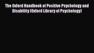[Read book] The Oxford Handbook of Positive Psychology and Disability (Oxford Library of Psychology)