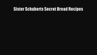 [PDF] Sister Schuberts Secret Bread Recipes [Read] Full Ebook
