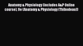 [Read book] Anatomy & Physiology (includes A&P Online course) 9e (Anatomy & Physiology (Thibodeau))