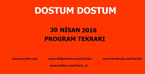 Dostum Dostum Programı 30 Nisan 2016