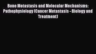 [Read book] Bone Metastasis and Molecular Mechanisms: Pathophysiology (Cancer Metastasis -