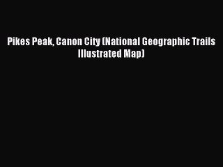 [Download PDF] Pikes Peak Canon City (National Geographic Trails Illustrated Map) Ebook Free