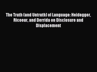 PDF The Truth (and Untruth) of Language: Heidegger Ricoeur and Derrida on Disclosure and Displacement
