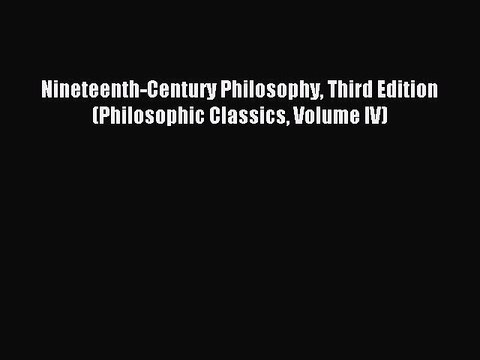 PDF Nineteenth-Century Philosophy Third Edition (Philosophic Classics Volume IV) Free Books