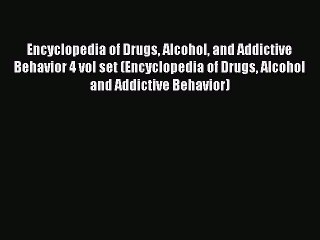 Read Encyclopedia of Drugs Alcohol and Addictive Behavior 4 vol set (Encyclopedia of Drugs