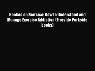 Read Hooked on Exercise: How to Understand and Manage Exercise Addiction (Fireside Parkside