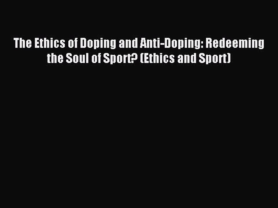 Read The Ethics of Doping and Anti-Doping: Redeeming the Soul of Sport? (Ethics and Sport)