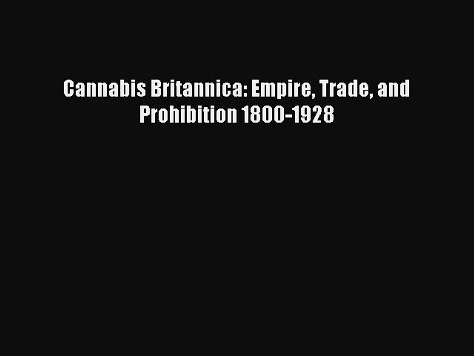 Download Cannabis Britannica: Empire Trade and Prohibition 1800-1928 PDF Online