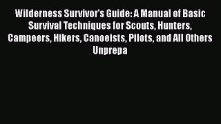[Read book] Wilderness Survivor's Guide: A Manual of Basic Survival Techniques for Scouts Hunters