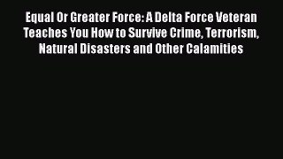 [Read book] Equal Or Greater Force: A Delta Force Veteran Teaches You How to Survive Crime
