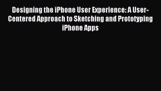 Read Designing the iPhone User Experience: A User-Centered Approach to Sketching and Prototyping