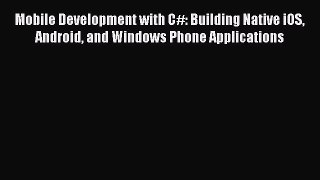 Read Mobile Development with C#: Building Native iOS Android and Windows Phone Applications