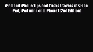 Read iPad and iPhone Tips and Tricks (Covers iOS 6 on iPad iPad mini and iPhone) (2nd Edition)