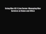 Download Using Mac OS X Lion Server: Managing Mac Services at Home and Office PDF Free