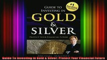 READ Ebooks FREE  Guide To Investing in Gold  Silver Protect Your Financial Future Full EBook