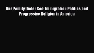 Download One Family Under God: Immigration Politics and Progressive Religion in America PDF