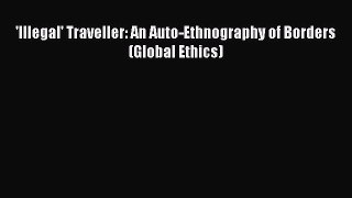 Read 'Illegal' Traveller: An Auto-Ethnography of Borders (Global Ethics) PDF Free