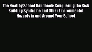 [Read book] The Healthy School Handbook: Conquering the Sick Building Syndrome and Other Environmental