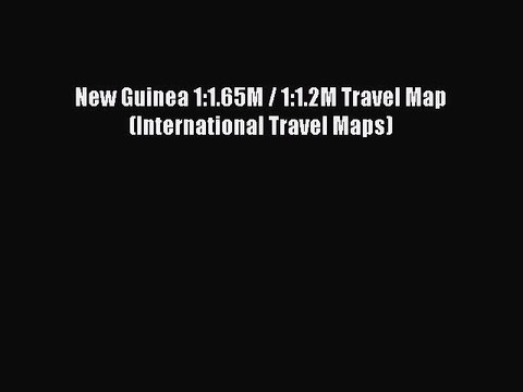 [Download PDF] New Guinea 1:1.65M / 1:1.2M Travel Map (International Travel Maps) Read Online