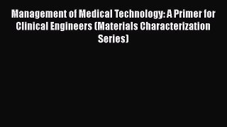 [Read book] Management of Medical Technology: A Primer for Clinical Engineers (Materials Characterization