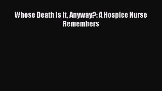 Read Whose Death Is It Anyway?: A Hospice Nurse Remembers Ebook Free