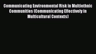 [Read book] Communicating Environmental Risk in Multiethnic Communities (Communicating Effectively