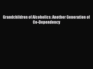 Read Grandchildren of Alcoholics: Another Generation of Co-Dependency Ebook Free