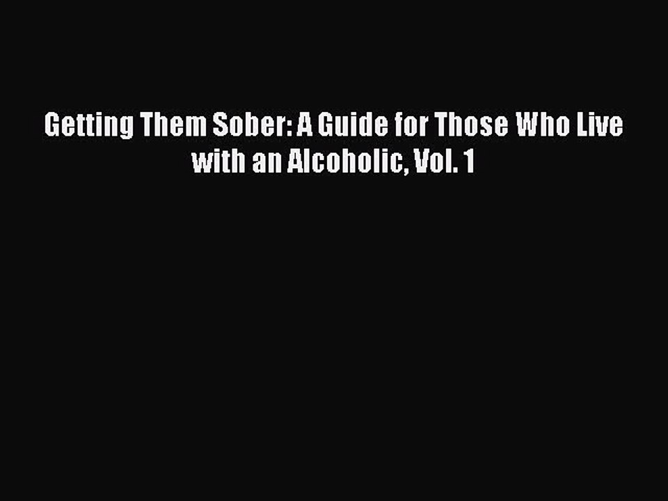 Read Getting Them Sober: A Guide for Those Who Live with an Alcoholic Vol. 1 Ebook Free