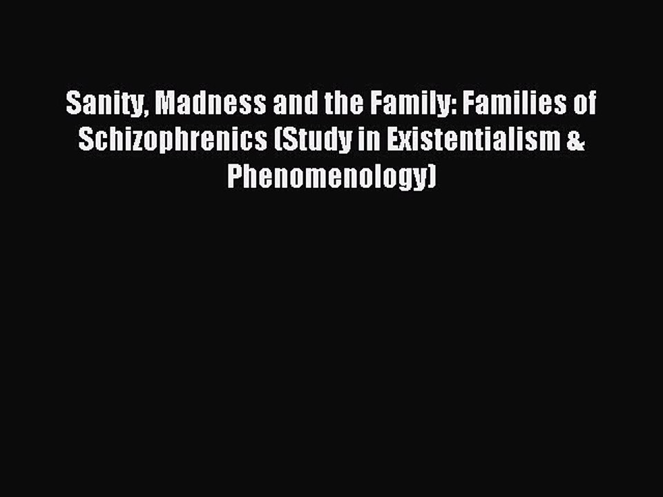 Read Sanity Madness and the Family: Families of Schizophrenics (Study in Existentialism & Phenomenology)