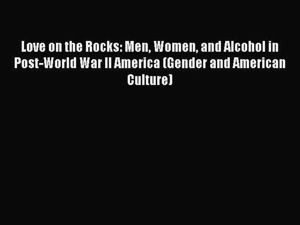 Read Love on the Rocks: Men Women and Alcohol in Post-World War II America (Gender and American