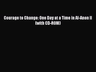 Read Courage to Change: One Day at a Time in Al-Anon II (with CD-ROM) Ebook Free