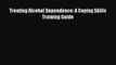 Read Treating Alcohol Dependence: A Coping Skills Training Guide Ebook Free