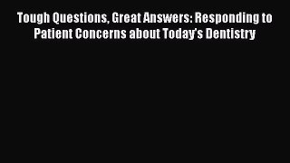 [Read book] Tough Questions Great Answers: Responding to Patient Concerns about Today's Dentistry